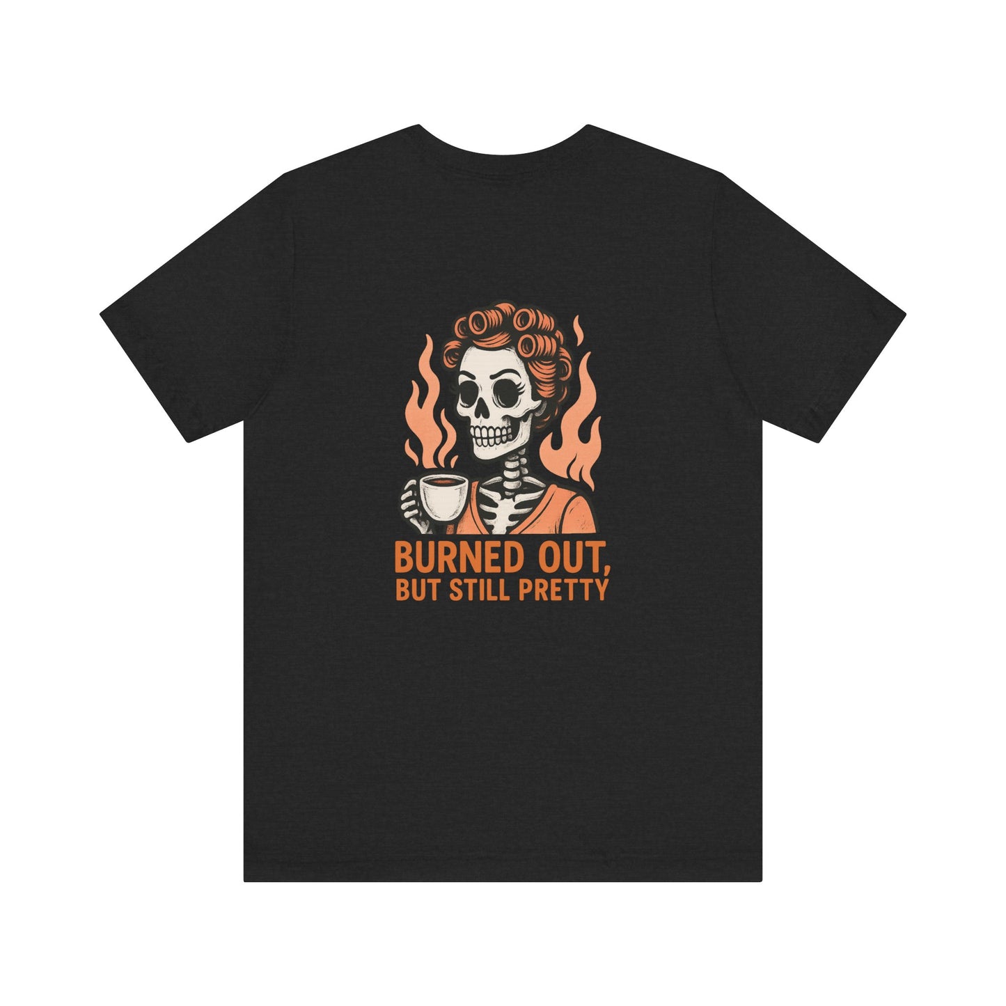 Burned Out But Still Pretty T-Shirt | Funny Skeleton Graphic Tee | Dark Humor Shirt for Women | Unisex Burnout Gift Tee