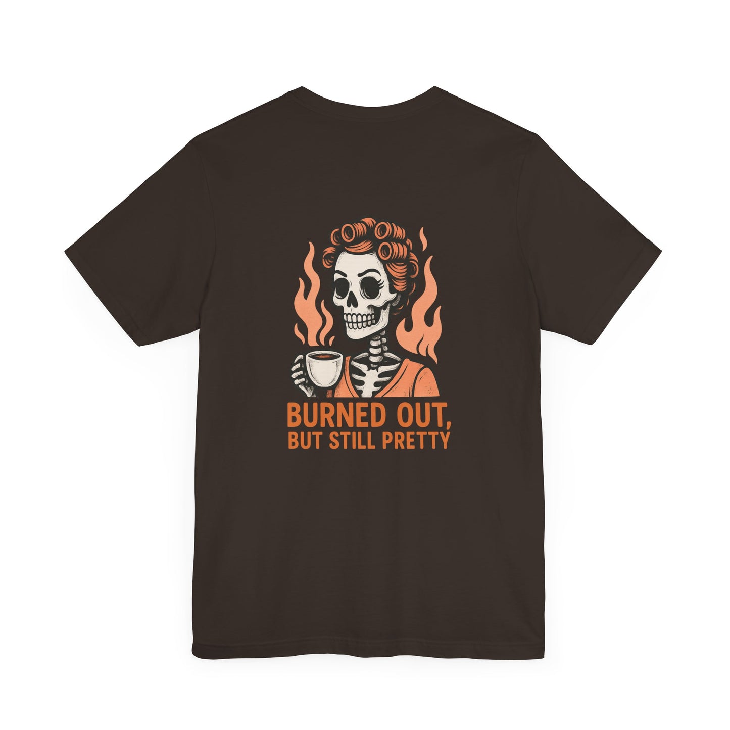 Burned Out But Still Pretty T-Shirt | Funny Skeleton Graphic Tee | Dark Humor Shirt for Women | Unisex Burnout Gift Tee