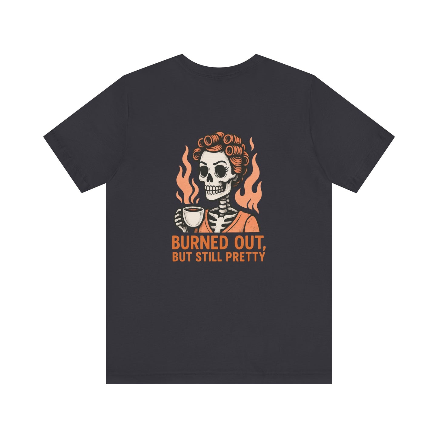 Burned Out But Still Pretty T-Shirt | Funny Skeleton Graphic Tee | Dark Humor Shirt for Women | Unisex Burnout Gift Tee