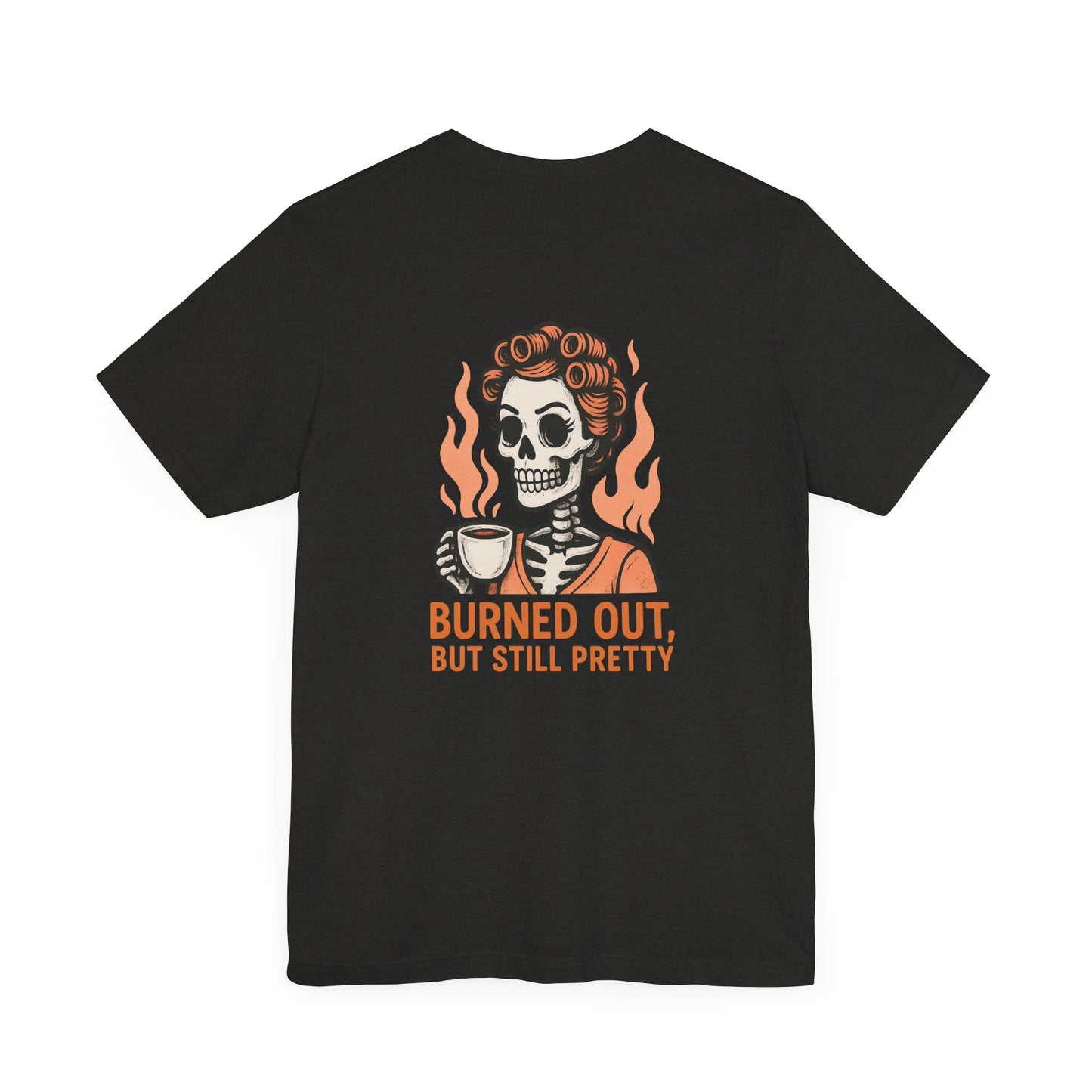 Burned Out But Still Pretty T-Shirt | Funny Skeleton Graphic Tee | Dark Humor Shirt for Women | Unisex Burnout Gift Tee