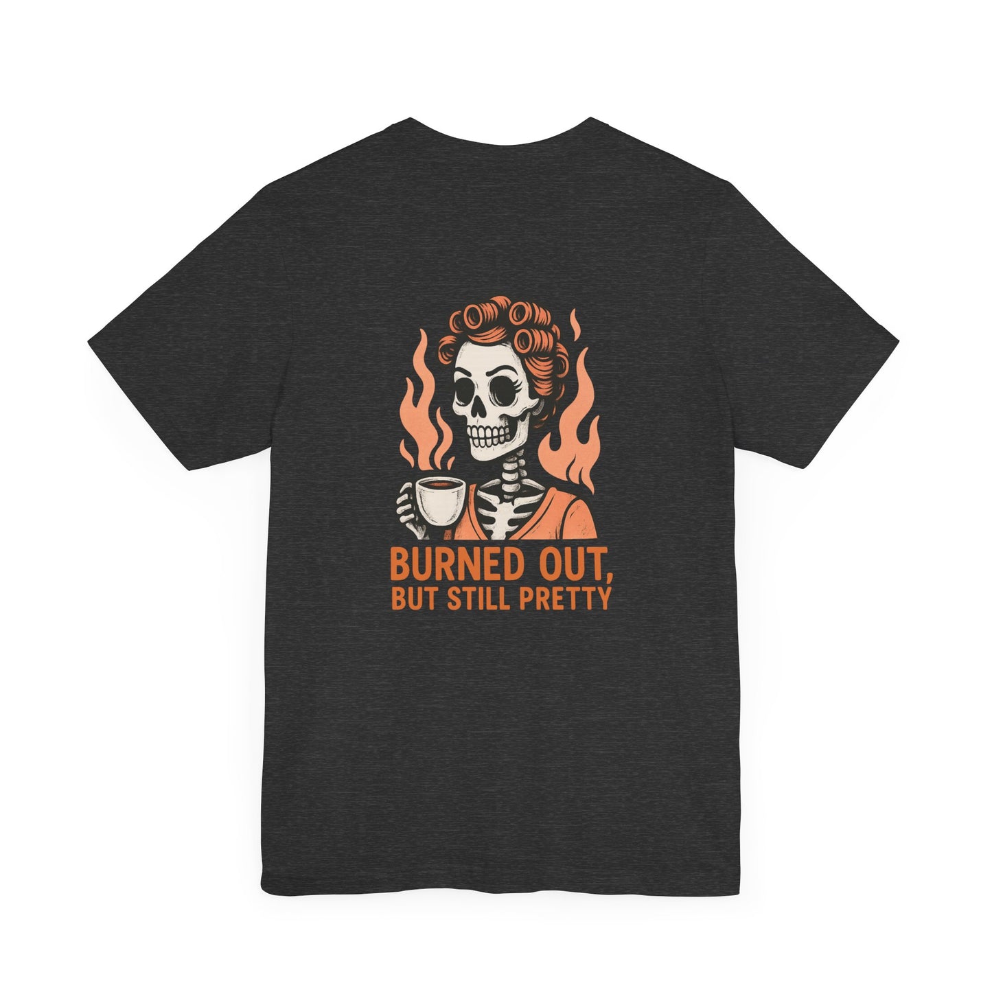 Burned Out But Still Pretty T-Shirt | Funny Skeleton Graphic Tee | Dark Humor Shirt for Women | Unisex Burnout Gift Tee