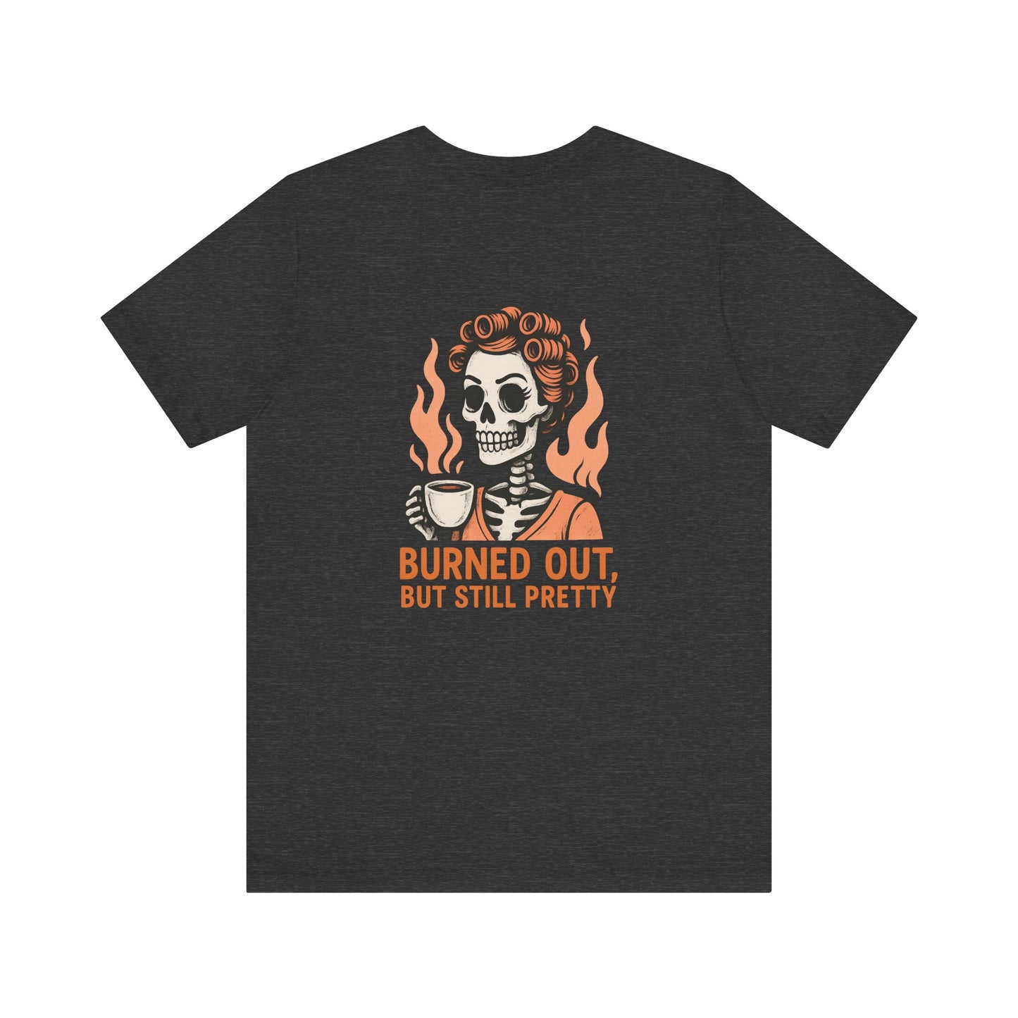 Burned Out But Still Pretty T-Shirt | Funny Skeleton Graphic Tee | Dark Humor Shirt for Women | Unisex Burnout Gift Tee
