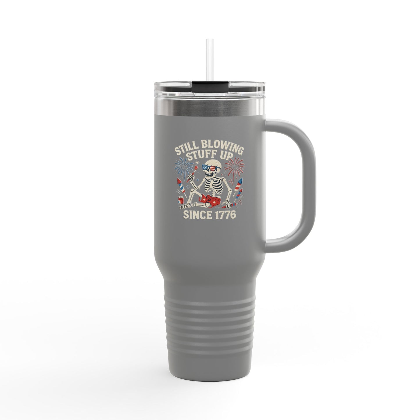Still Blowing Stuff Up Since 1776 / Patriotic 4th of July or BBQ Skeleton 40oz Travel Mug
