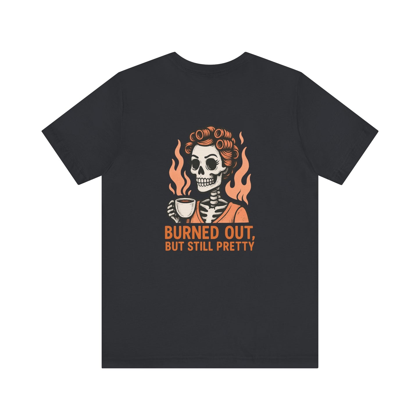 Burned Out But Still Pretty T-Shirt | Funny Skeleton Graphic Tee | Dark Humor Shirt for Women | Unisex Burnout Gift Tee
